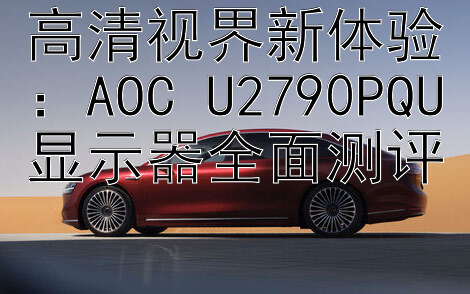 高清视界新体验：AOC U2790PQU显示器全面测评