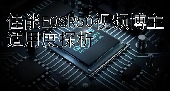 佳能EOSR50视频博主适用度探析